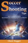 Soccer Shooting Tips: Soccer Coaching and Training Tips to Improve Your Soccer Shooting Power and Accuracy Cover Image