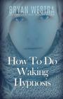 How To Do Waking Hypnosis By Bryan Westra Cover Image