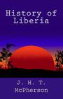 History of Liberia By J. H. T. McPherson Cover Image