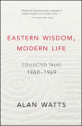 Eastern Wisdom, Modern Life: Collected Talks: 1960-1969 By Alan Watts Cover Image