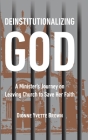 Deinstitutionalizing God: A Minister's Journey on Leaving Church to Save Her Faith Cover Image