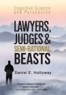 Lawyers, Judges & Semi-Rational Beasts: Cognitive Science and Persuasion By Daniel E. Holloway Cover Image