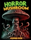 Horror Mushroom Coloring Book: Delve into the twisted world of haunted mushrooms, where each fungus tells a tale of terror. Brace yourself for spine- Cover Image