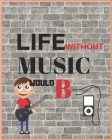 Life Without Music Would B: Wide Staff Manuscript Paper Notebook For Kids, men and women. Music Notebook 12 Staves Per Page (8
