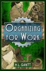 Organizing for Work, by Gantt By Henry Laurence Gantt Cover Image