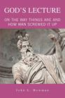 God's Lecture: On The Way Things Are And How Man Screwed It Up By John L. Bowman Cover Image