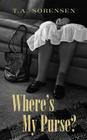 Where's My Purse? By T. a. Sorensen Cover Image