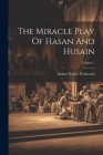 The Miracle Play Of Hasan And Husain; Volume 1 By Arthur Naylor Wollaston Cover Image