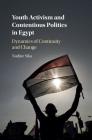 Youth Activism and Contentious Politics in Egypt: Dynamics of Continuity and Change By Nadine Sika Cover Image