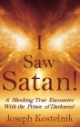 I Saw Satan!: A Shocking True Encounter With the Prince of Darkness! By J. Solomon Kostelnik (Editor), Joseph Kostelnik Cover Image