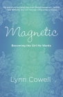 Magnetic: Becoming the Girl He Wants By Lynn Cowell Cover Image