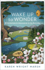 Wake Up to Wonder: 22 Invitations to Amazement in the Everyday By Karen Wright Marsh Cover Image
