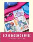 Scrapbooking Cruise Planning Checklist: Cruise Port and Excursion Organizer, Travel Vacation Notebook, Packing List Organizer, Trip Planning Diary, It Cover Image