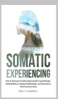 Somatic Experiencing: How to Decrease Anxiety Using Somatic Psychotherapy. Build Resilience, Deepen Relationships, and Exercises to Treat Tr Cover Image