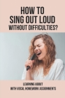 How To Sing Out Loud Without Difficulties?: Learning About With Vocal Homework Assignments: Vocal Training Tips By Amira Brasswell Cover Image