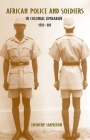 African Police and Soldiers in Colonial Zimbabwe, 1923-80 (Rochester Studies in African History and the Diaspora #50) By Timothy Stapleton Cover Image