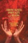 Chronic Illness, Spirituality, and Healing: Diverse Disciplinary, Religious, and Cultural Perspectives By M. Stoltzfus (Editor), R. Green (Editor), D. Schumm (Editor) Cover Image