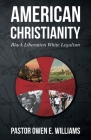American Christianity: Black Liberation White Legalism By Pastor Owen E. Williams Cover Image