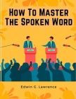 How To Master The Spoken Word - The Making of Oratory Cover Image