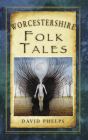 Worcestershire Folk Tales (Folk Tales: United Kingdom) By David Phelps Cover Image