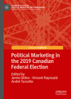 Political Marketing in the 2019 Canadian Federal Election (Palgrave Studies in Political Marketing and Management) By Jamie Gillies (Editor), Vincent Raynauld (Editor), André Turcotte (Editor) Cover Image