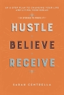 Hustle Believe Receive: An 8-Step Plan to Changing Your Life and Living Your Dream By Sarah Centrella Cover Image