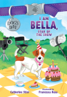 I Am Bella, Star of the Show: 4 By Catherine Stier, Francesca Rosa (Illustrator) Cover Image