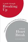 A Guide Through Breaking Up Without Heartbreak: Using the Laws of Nature to Learn How to Let Go with Love By Christopher Walker Cover Image
