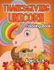 Thanksgiving Unicorn Coloring Book for Kids Ages 6-8: A Magical Thanksgiving Unicorn Coloring Activity Book For Girls And Anyone Who Loves Unicorns! A By Robert McAvoy Spring Cover Image