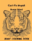 Can't Fix Stupid! Swear Word Adult Coloring Book: Calming and relaxing coloring patterns and designs created with stress and anxiety relief in mind. Cover Image