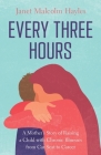 Every Three Hours: A Mother's Story of Raising a Child with Chronic Illnesses from Car Seat to Career By Janet Malcolm Hayles Cover Image