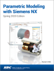 Parametric Modeling with Siemens Nx: Spring 2020 Edition By Randy Shih Cover Image
