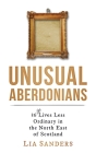 Unusual Aberdonians: 36 (ish) Lives Less Ordinary in the North East of Scotland By Lia Sanders Cover Image