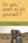 Do you want to kill yourself? By M. Kukreja Cover Image