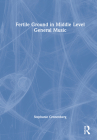 Fertile Ground in Middle Level General Music By Stephanie Cronenberg Cover Image