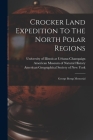 Crocker Land Expedition To The North Polar Regions: George Borup Memorial By American Museum of Natural History (Created by), American Geographical Society of New Yo (Created by), University of Illinois at Urbana-Champa (Created by) Cover Image