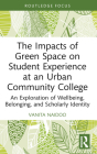 The Impacts of Green Space on Student Experience at an Urban Community College: An Exploration of Wellbeing, Belonging, and Scholarly Identity (Routledge Research in Higher Education) Cover Image