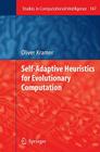 Self-Adaptive Heuristics for Evolutionary Computation (Studies in Computational Intelligence #147) By Oliver Kramer Cover Image