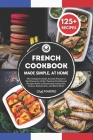 FRENCH COOKBOOK Made Simple, at Home: The Complete Guide Around France to the Discovery of the Tastiest Traditional Recipes Such as Homemade Cassoulet By Chef Marino Cover Image