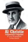 Al Christie: Hollywood's Forgotten Film Pioneer By Mark Kearney, Steve Massa (Foreword by) Cover Image