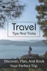 Travel Tips And Tricks: Discover, Plan, And Book Your Perfect Trip: Travel Around The World Cost By Nathan Bedlion Cover Image