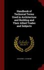 Handbook of Technical Terms Used in Architecture and Building and Their Allied Trades and Subjects Cover Image