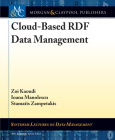 Cloud-Based Rdf Data Management (Synthesis Lectures on Data Management) By Zoi Kaoudi, Ioana Manolescu, Stamatis Zampetakis Cover Image