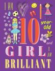 I am a 10-Year-Old Girl and I Am Brilliant: Notebook and Sketchbook for Ten-Year-Old Girls Cover Image