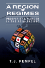 A Region of Regimes: Prosperity and Plunder in the Asia-Pacific (Cornell Studies in Political Economy) By T. J. Pempel Cover Image