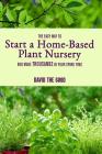 The Easy Way to Start a Home-Based Plant Nursery and Make Thousands in Your Spare Time By David The Good Cover Image