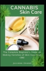 Cannabis Skin Care: The Complete Beginner's Guide on Making Varieties of Skin-Care from CBD By Juliana Zhang Cover Image