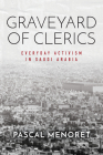 Graveyard of Clerics: Everyday Activism in Saudi Arabia (Stanford Studies in Middle Eastern and Islamic Societies and) By Pascal Menoret Cover Image
