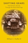 Shifting Gears: One Family's Journey Through the Automobile Age By William C. Shaffer Cover Image