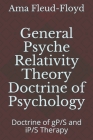 General Psyche Relativity Theory Doctrine of Psychology: Doctrine of gP/S and iP/S Therapy By Ama Fleud-Floyd Cover Image